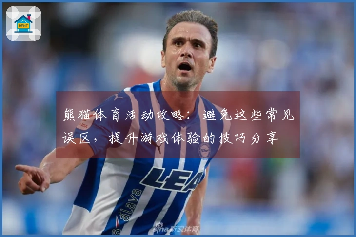 熊猫体育活动攻略：避免这些常见误区，提升游戏体验的技巧分享