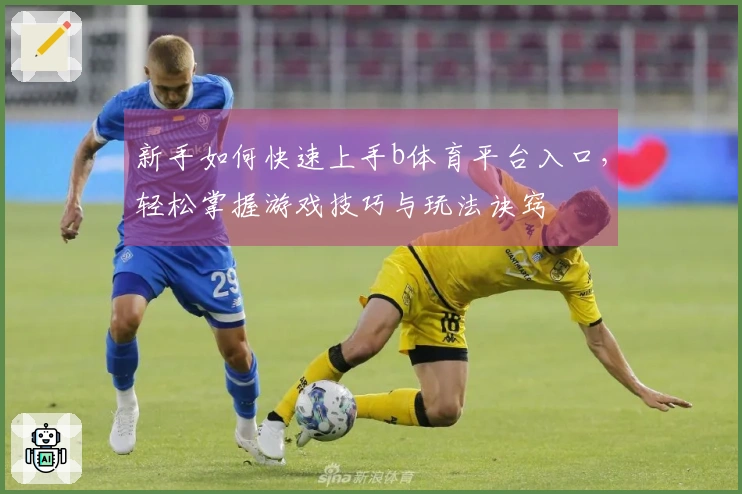 新手如何快速上手b体育平台入口，轻松掌握游戏技巧与玩法诀窍